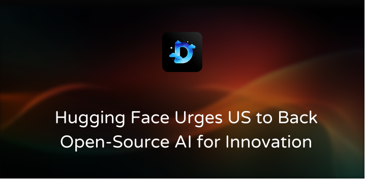 Hugging Face Urges US to Back Open-Source AI for Innovation